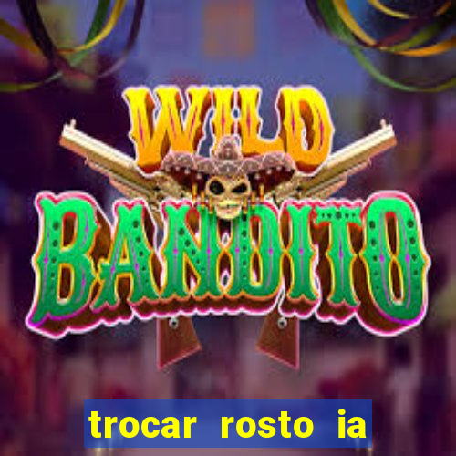 trocar rosto ia online mudar rosto